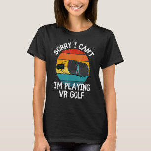 Sorry, ich kann nicht spielen Vr Golf Virtual Real T-Shirt