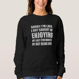 Sorry, ich spät Sarcastic Sarcasm Sassy Quote Men Sweatshirt