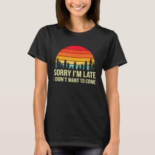 Sorry Ich verspäte, aber ich habe nicht Gewollt, k T-Shirt