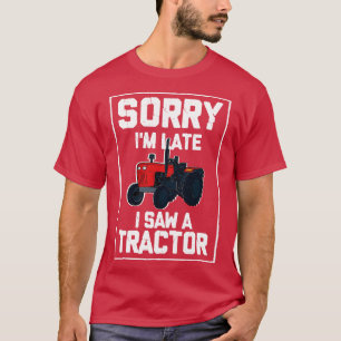 Sorry Ich verspäte ich sah einen Traktor 3 T-Shirt
