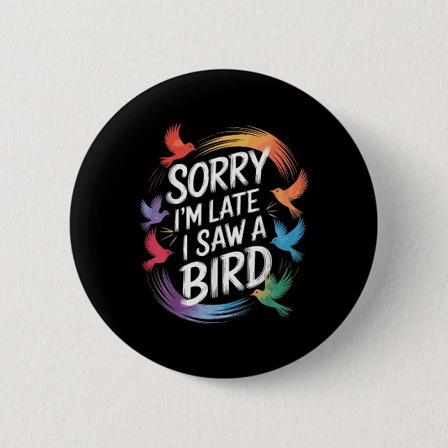 Sorry Ich verspäte ich sah einen Vogel Birdwatcher Button (Vorderseite)