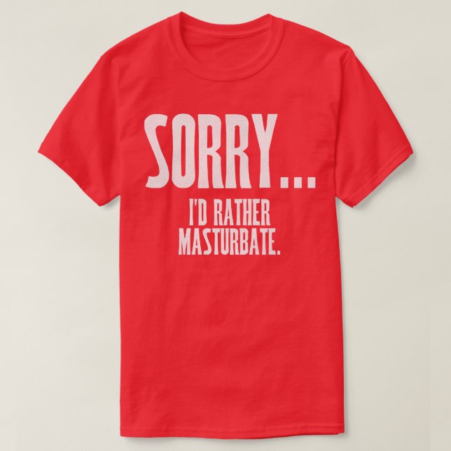 SORRY Id Rather Masturbate T-Shirt (Design vorne)