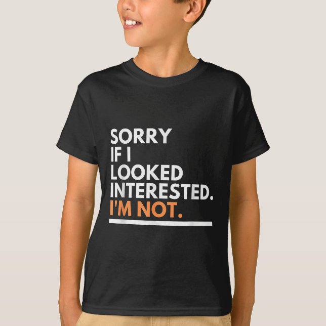 Sorry If I Look Interested. I'm Not Sarcasm  T-Shirt (Vorderseite)