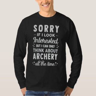 Sorry If I Look Interested  Think About Archery T-Shirt