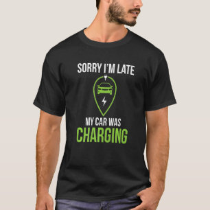 Sorry im Late Car Charging Sprichwort Electric Veh T-Shirt
