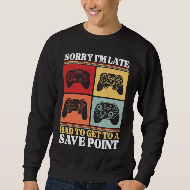 Sorry I'm Late Had To Get To A Save Point Gaming G Sweatshirt (Vorderseite)