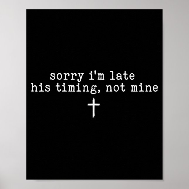 Sorry I'm Late His Timing Not Mine Shirt  Poster (Vorne)