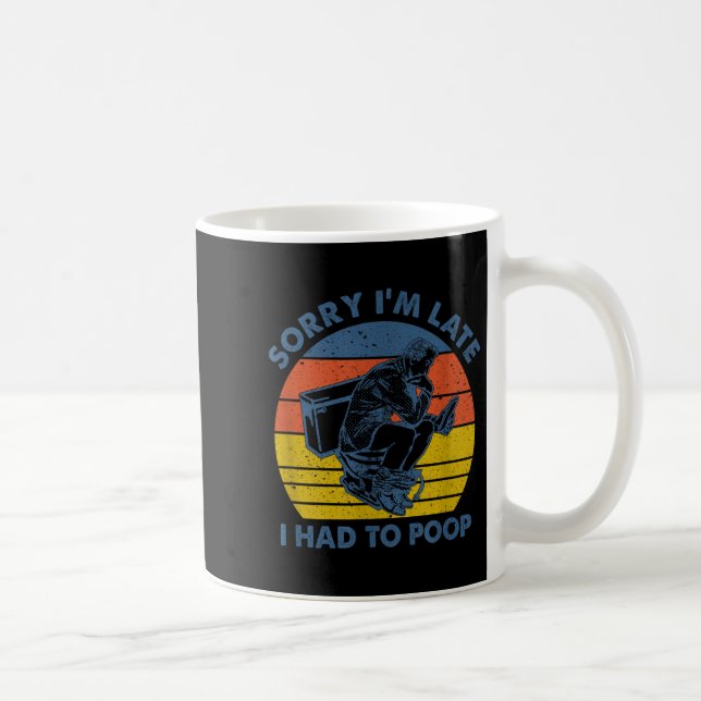 Sorry I'm Late I Had To Op Toilet  Kaffeetasse (Rechts)