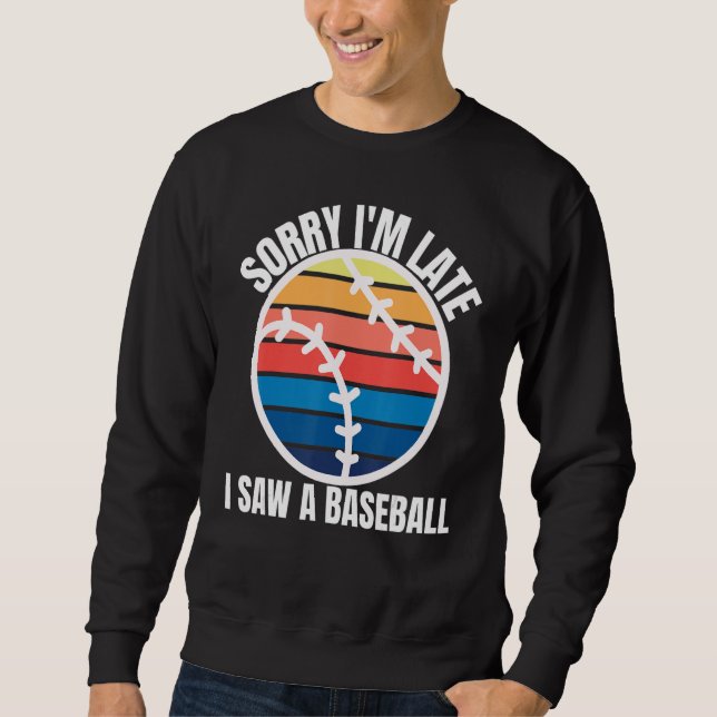 Sorry Im Late I Saw a Baseball Sweatshirt (Vorderseite)