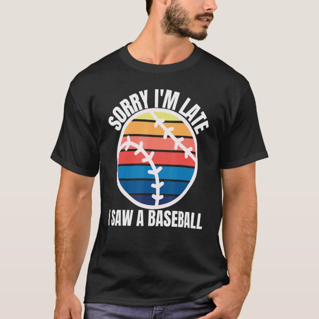 Sorry Im Late I Saw a Baseball T-Shirt (Vorderseite)