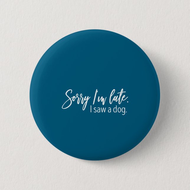 Sorry I'm Late I Saw A Dog Sarcastic Sayings  Button (Vorderseite)