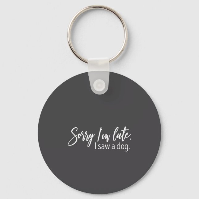Sorry I'm Late I Saw A Dog Sarcastic Sayings  Schlüsselanhänger (Vorderseite)