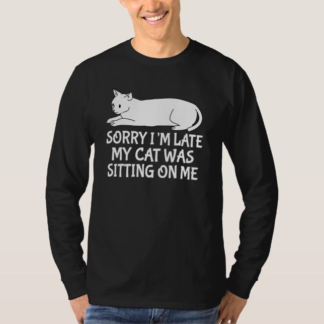 Sorry I'm Late My Cat Was Sitting On Me Pet  Cat   T-Shirt (Vorderseite)