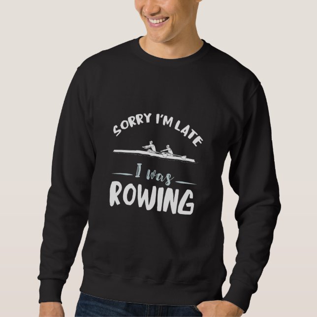 Sorry I'm Late Rowing Coxswain Rower Rowing Team R Sweatshirt (Vorderseite)