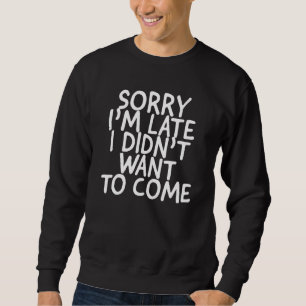 SORRY IM SPÄT WOLLTE ICH ZU KOMMEN SWEATSHIRT