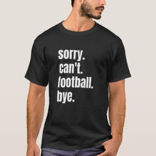 Sorry Kann nicht Fußball Tschüss Lustiger Fußballs T-Shirt