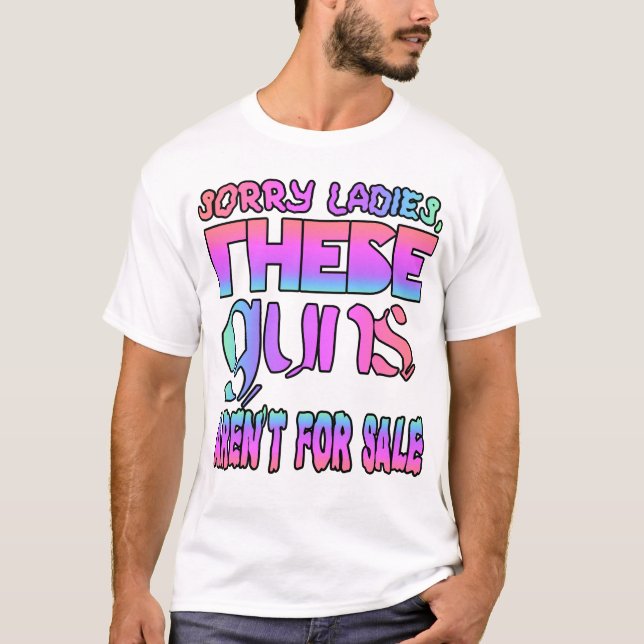 Sorry Ladys, diese Waffen sind nicht zum Verkauf T-Shirt (Vorderseite)