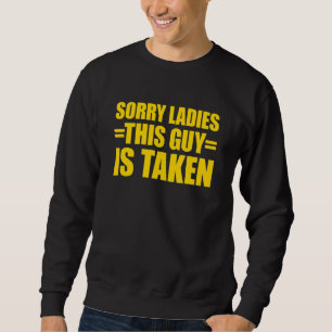 Sorry Ladys Dieser Typ ist genommen Entschuldigung Sweatshirt