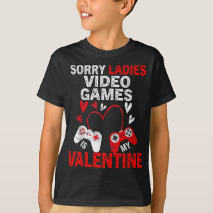 Sorry Ladys Video Games is my Valentine T-Shirt