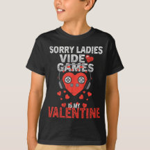 Sorry Ladys Video Games is my Valentine