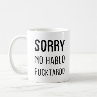 Sorry No Hablo Fucktardo Coffee Tasse