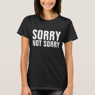 SORRY NOT SORRY FUNNY -SHIRTS T-Shirt