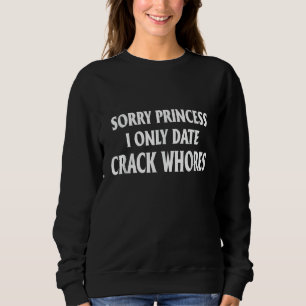 Sorry Princess I only date CrackWhois Sweatshirt