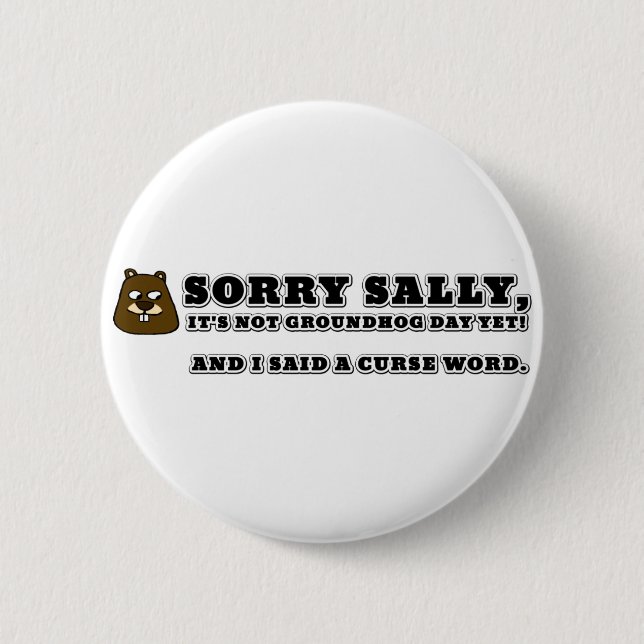Sorry Sally, not groundhog day, and I cursed Button (Vorderseite)