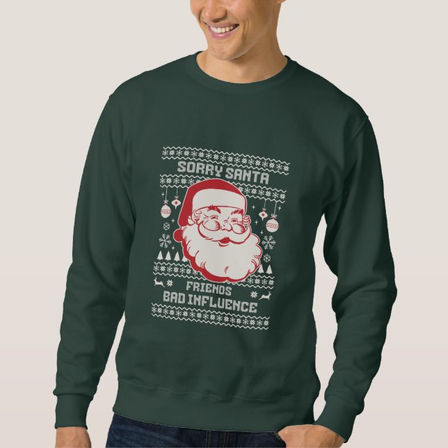 Sorry Santa Friends Bad Influence Ugly Christmas  Sweatshirt (Vorderseite)