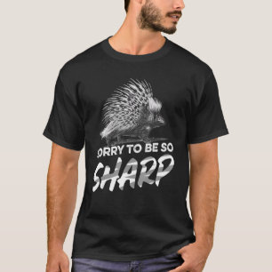 Sorry, so scharf Porcupine zu sein T-Shirt