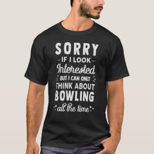 Sorry, wenn ich interessiere denken Sie an Bowling T-Shirt