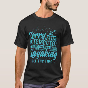 Sorry, wenn ich interessiert Kajak schauen T-Shirt