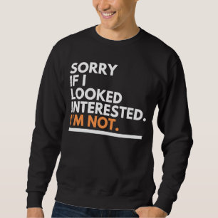 Sorry, wenn ich mich interessiere. Ich bin nicht s Sweatshirt