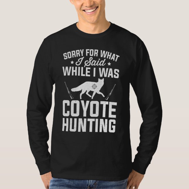 Sorry What I Said While Coyote Hunting Coyote Hunt T-Shirt (Vorderseite)