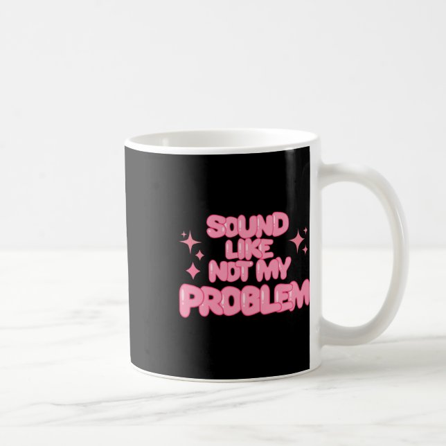 Sound Like Not My Problem Sticker  Kaffeetasse (Rechts)