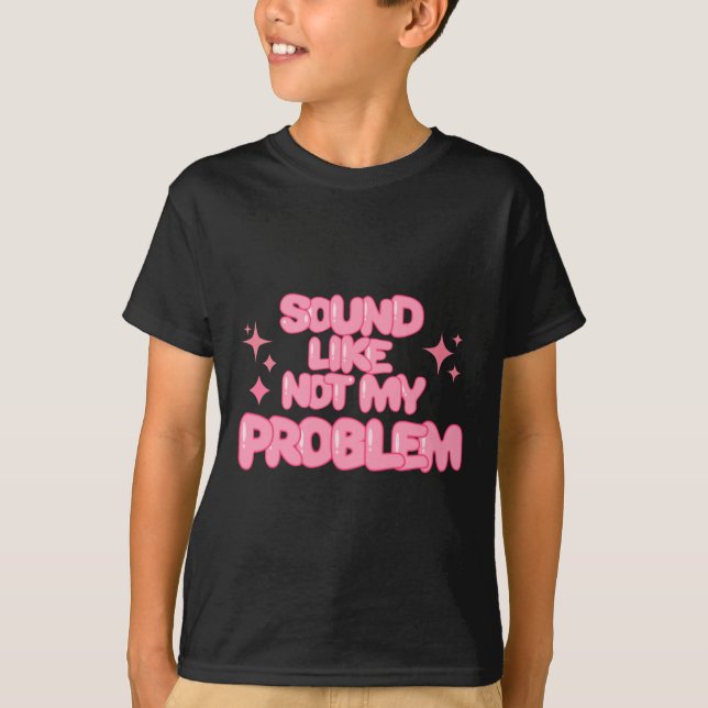 Sound Like Not My Problem Sticker  T-Shirt (Vorderseite)