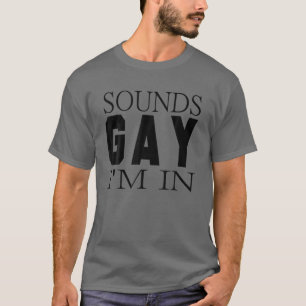 Sounds Gay I Am In LGBT Gay Pride Lesbisch T-Shirt