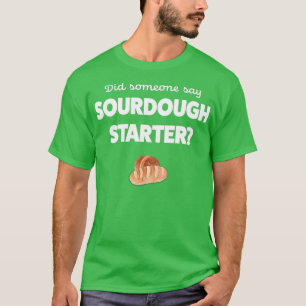 Sour Teig Brot Lover Geschenk Sourdough Starter Ba T-Shirt