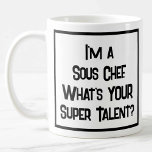 Sous Koch Super Talent. Tasse<br><div class="desc">Ein sonniger Slogan auf einer Tasse,  die sagt: "Ich bin ein Sous Koch. Was ist DEIN super Talent?" Kaffee Tasse für einen Sous Koch. Schwarzweißtext.</div>