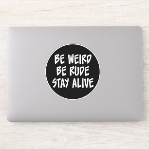 Soyez Bizarre, Soyez Rude, Restez Vivant Sticker