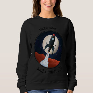 Space is Calling, and I must GO! cute funny rocket Sweatshirt