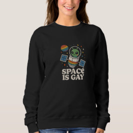 Space is gay sweatshirt