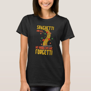Spaghetti Problem Forgetti Pasta Italienische Küch T-Shirt