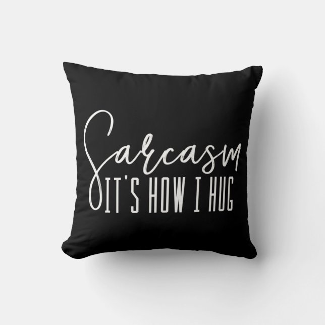 Spaß-Neuheit Sarcasm Es ist, wie ich umarme Kissen (Vorderseite)