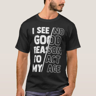 Spaß Zitat, ich sehe keinen guten Grund, mein Alte T-Shirt