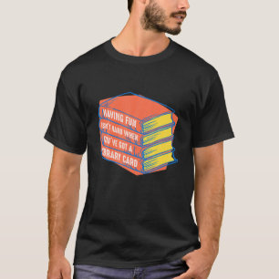 Spaß zu haben ist nicht, wenn man eine Bibliotheks T-Shirt