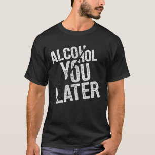 Später Alkohol  Lustiges Trinkgeschenk-Idee-T-Shir T-Shirt