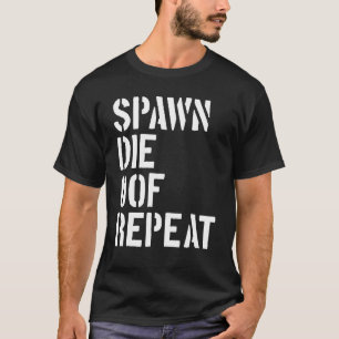 Spawn Die of Repeat Gamer Video Game Noob T-Shirt