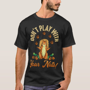 Spiel nicht mit deinen Nüssen Eichhörnchen  T-Shirt