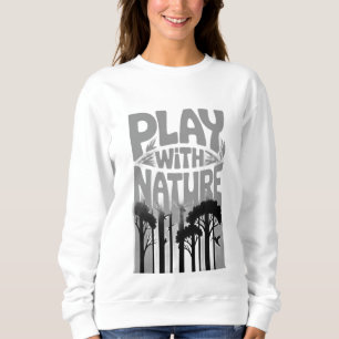 Spiele Mit Der Natur Die Natur Ist Der Spielplatz Sweatshirt